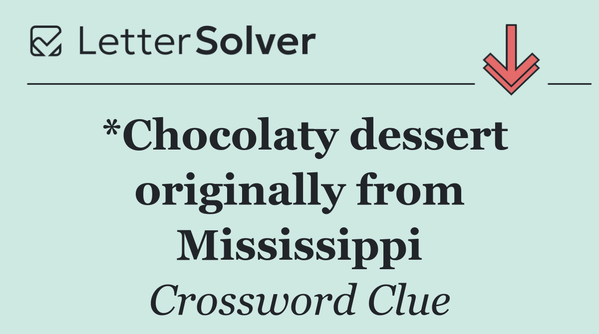 *Chocolaty dessert originally from Mississippi