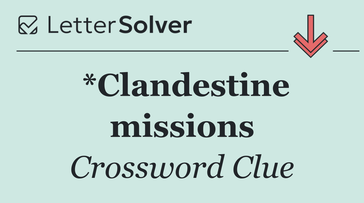*Clandestine missions