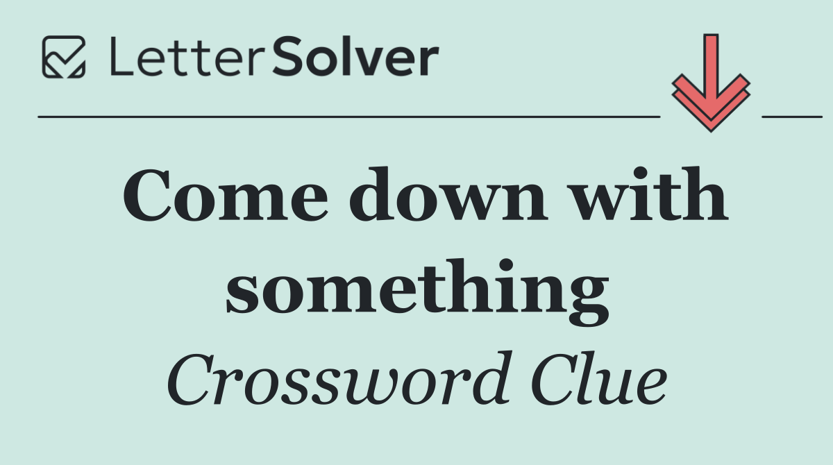 Come down with something