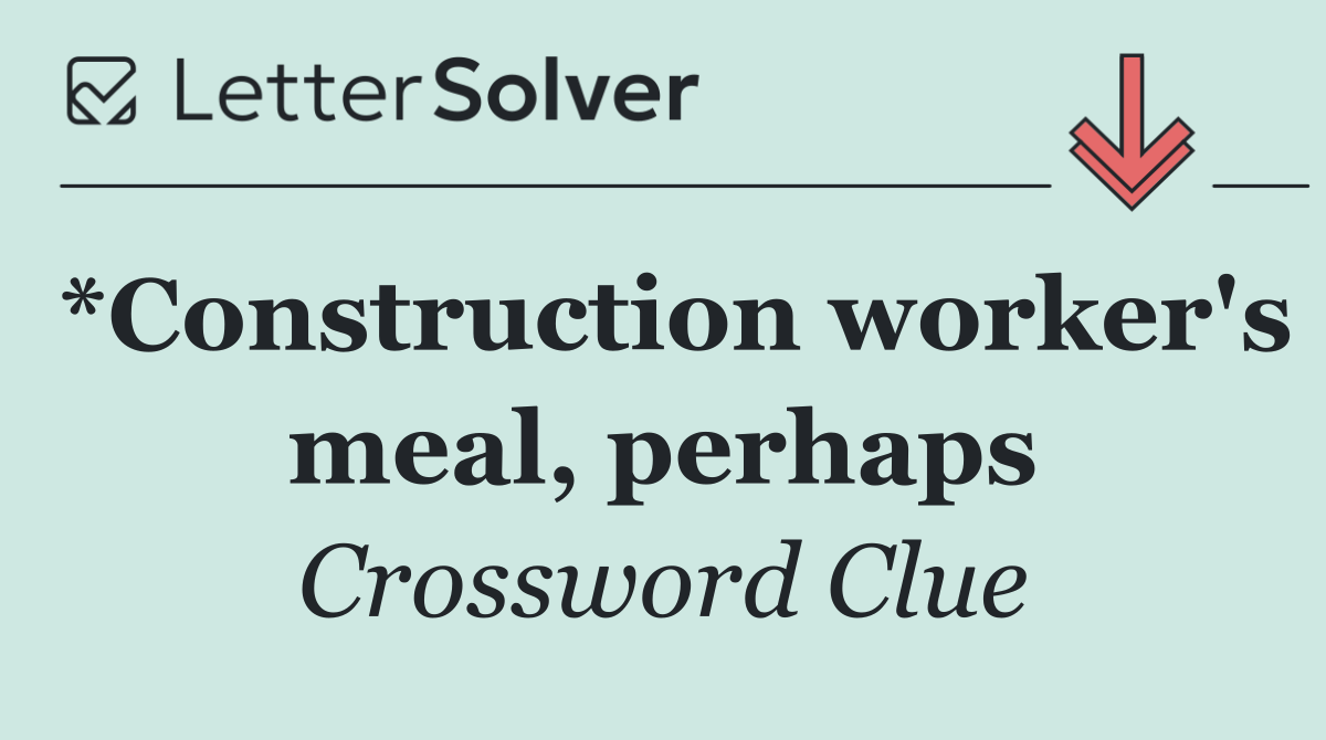 *Construction worker's meal, perhaps