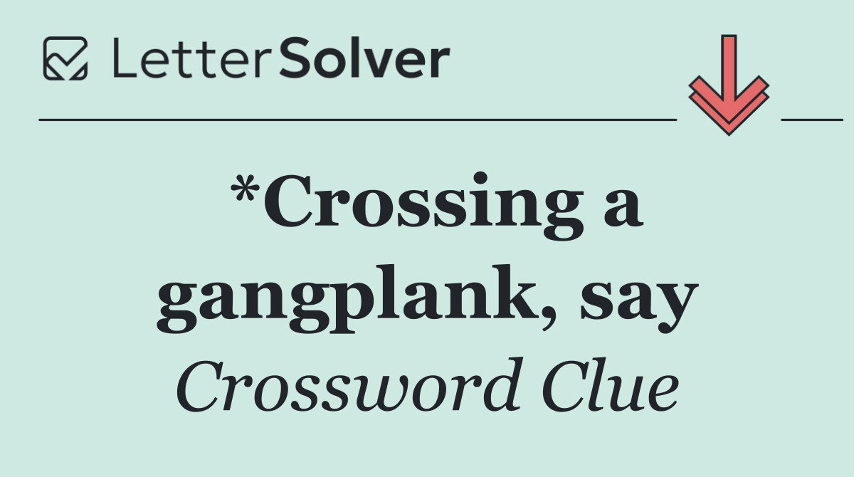 *Crossing a gangplank, say