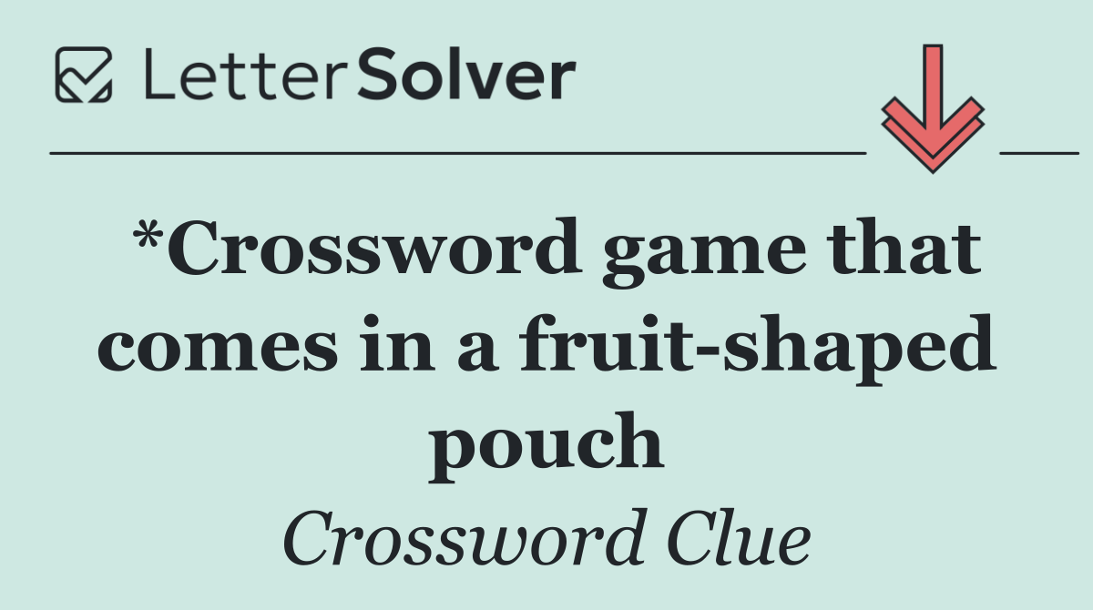 *Crossword game that comes in a fruit shaped pouch