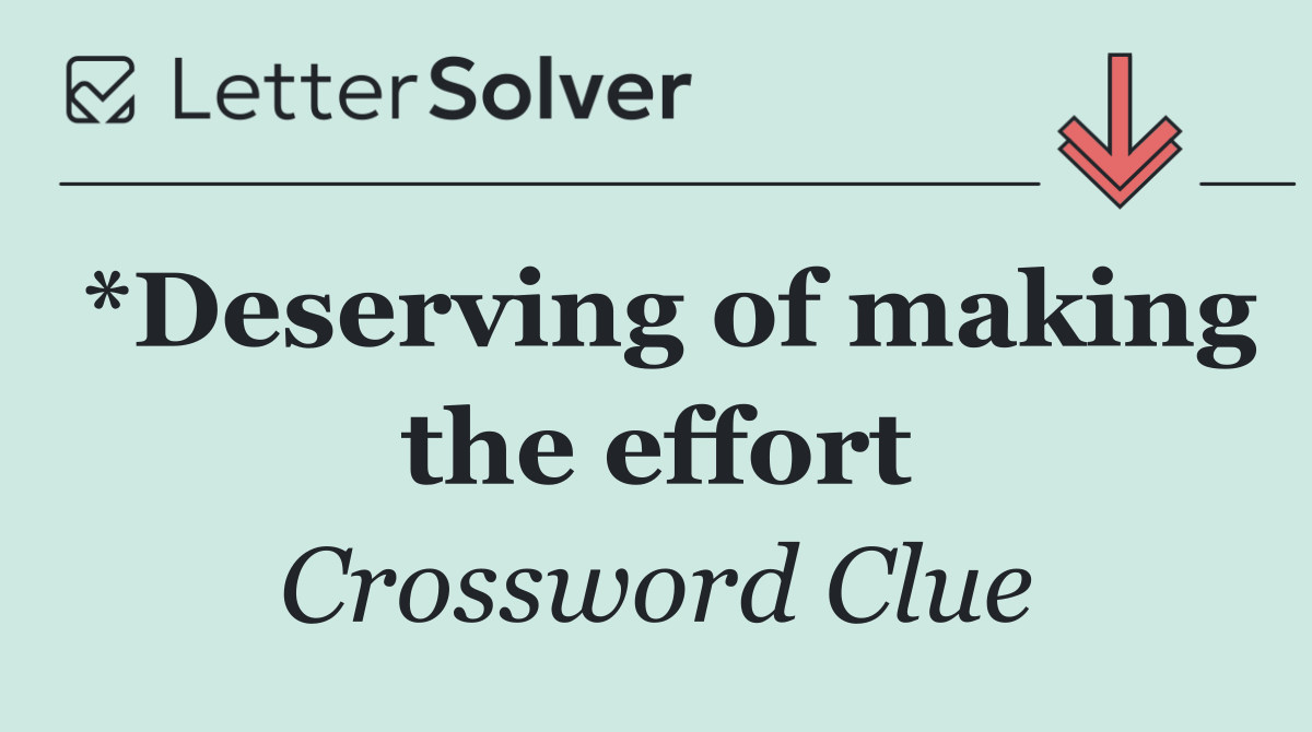 *Deserving of making the effort