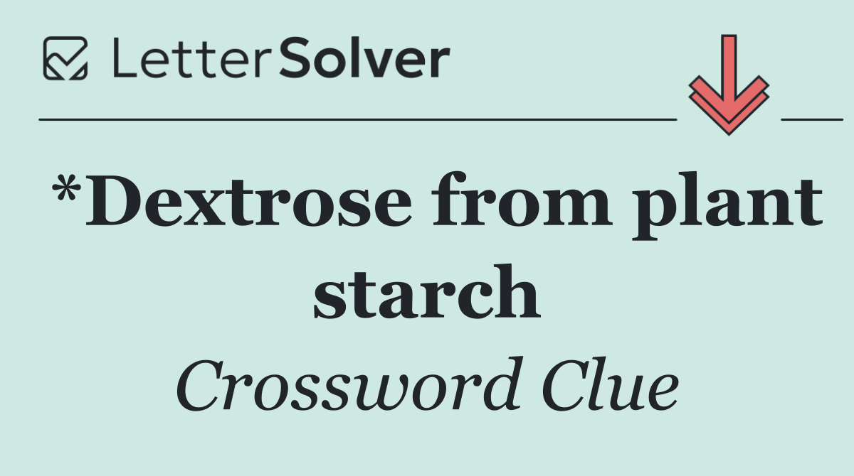 *Dextrose from plant starch