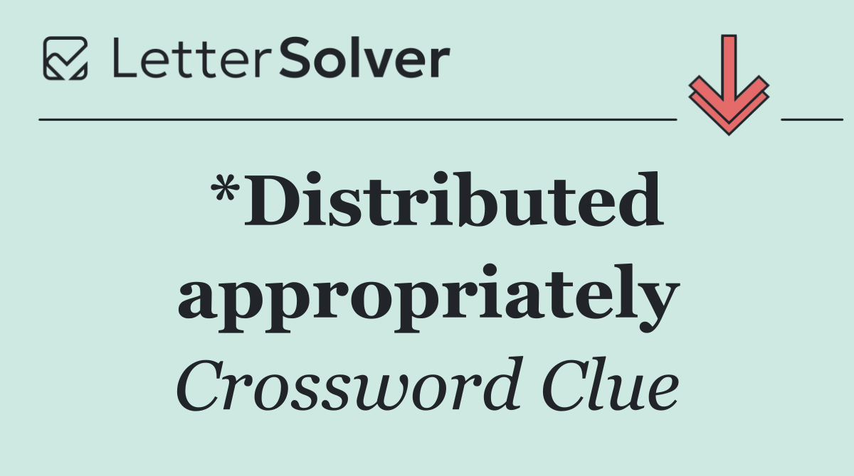 *Distributed appropriately
