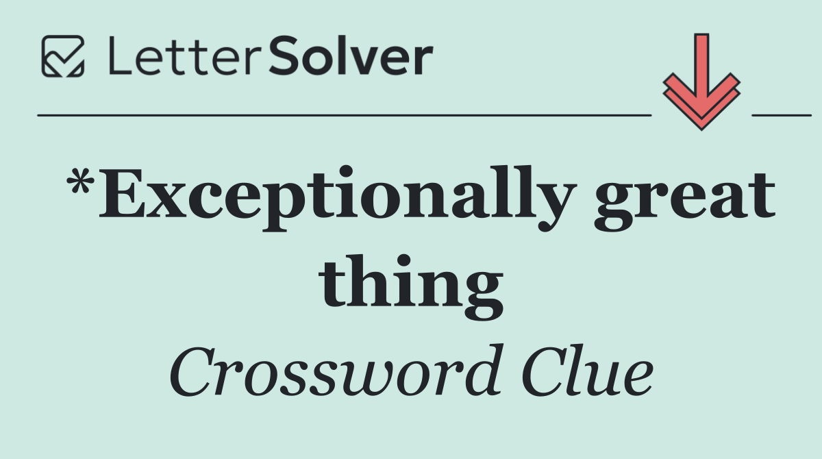 *Exceptionally great thing