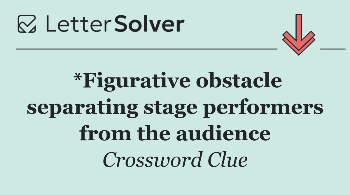 *Figurative obstacle separating stage performers from the audience