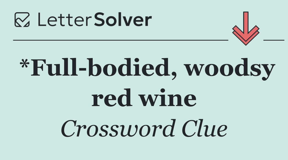 *Full bodied, woodsy red wine