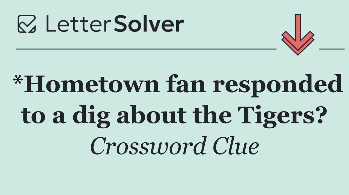 *Hometown fan responded to a dig about the Tigers?