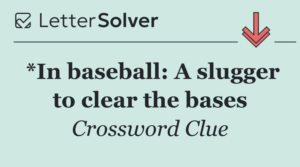 *In baseball: A slugger to clear the bases