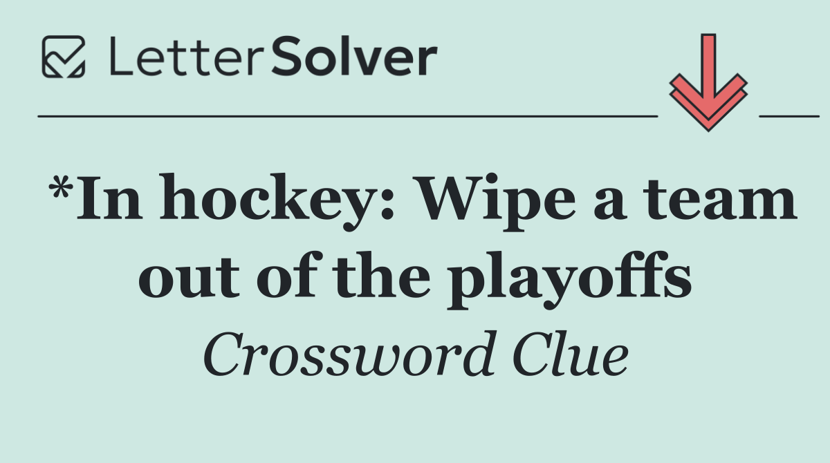 *In hockey: Wipe a team out of the playoffs