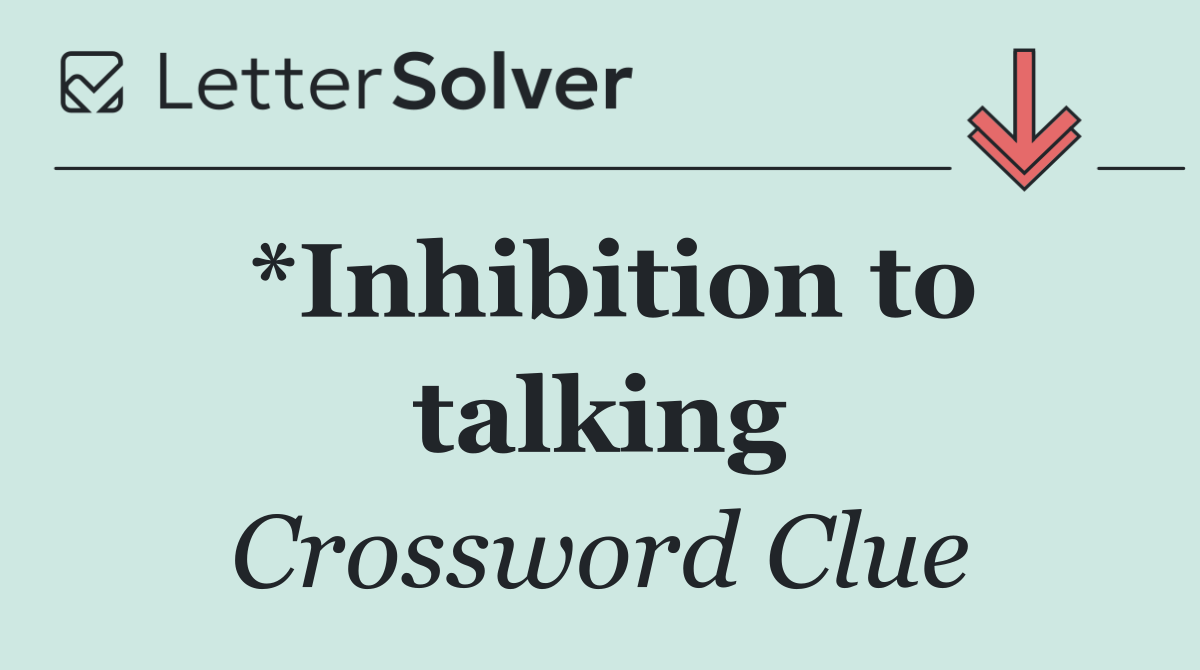 *Inhibition to talking