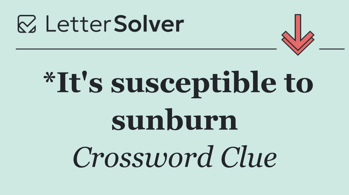 *It's susceptible to sunburn