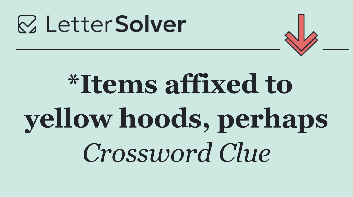 *Items affixed to yellow hoods, perhaps