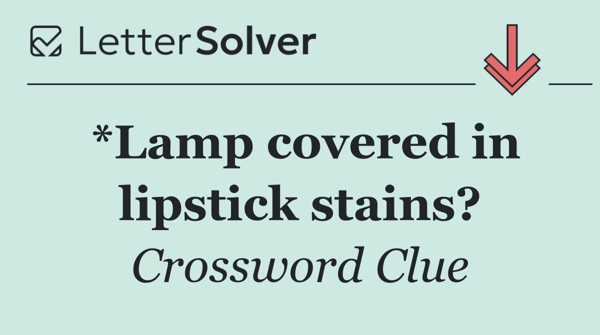 *Lamp covered in lipstick stains?