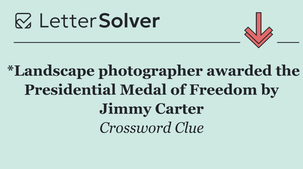 *Landscape photographer awarded the Presidential Medal of Freedom by Jimmy Carter