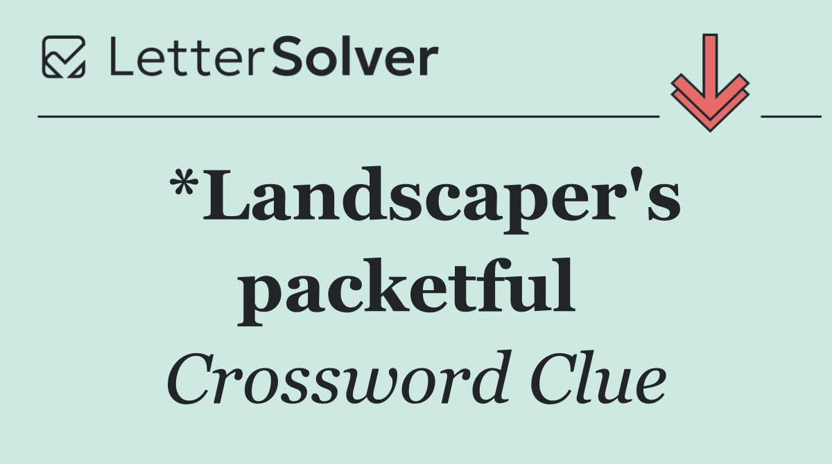 *Landscaper's packetful 