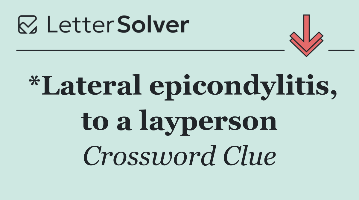 *Lateral epicondylitis, to a layperson