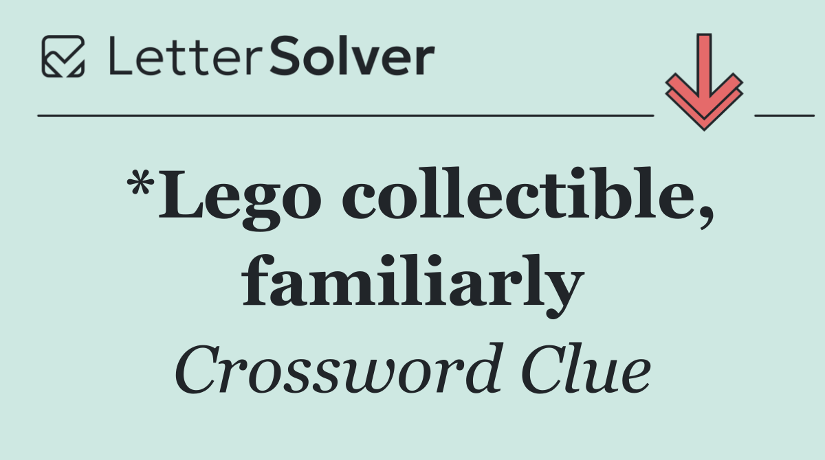 *Lego collectible, familiarly
