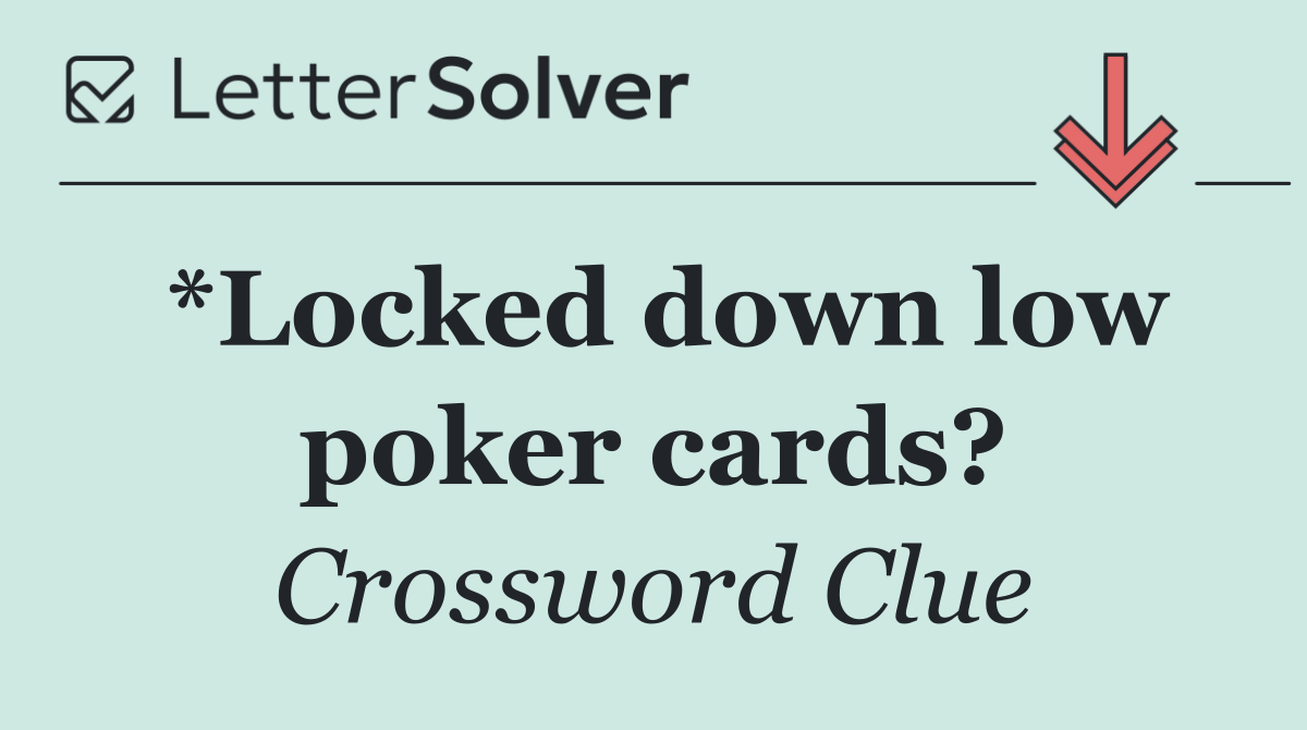 *Locked down low poker cards?