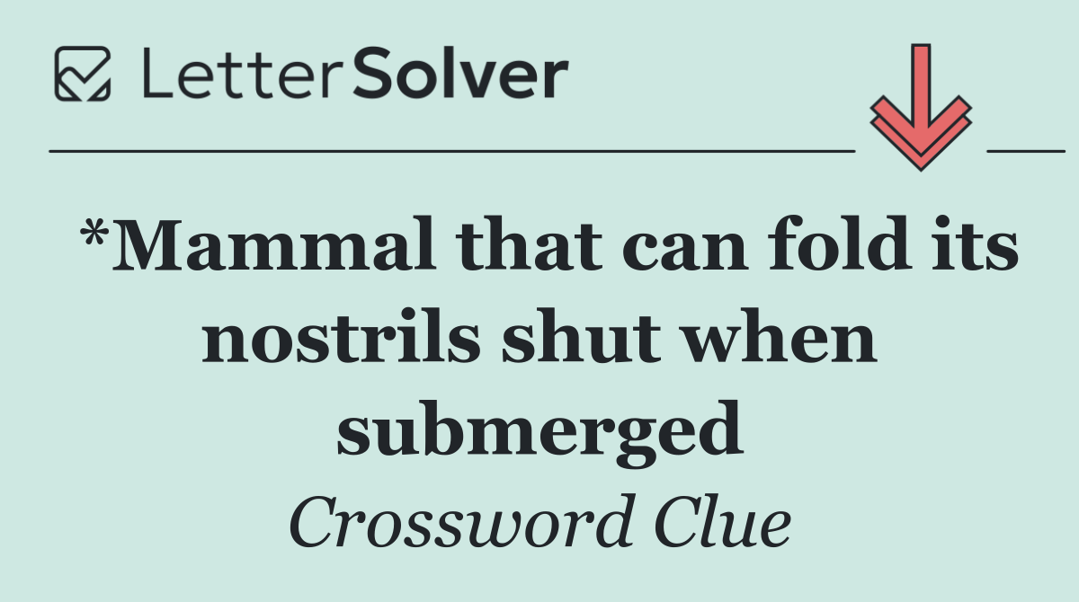 *Mammal that can fold its nostrils shut when submerged