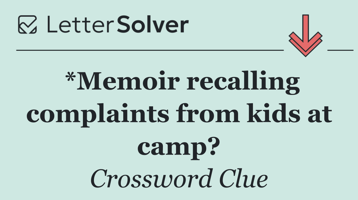 *Memoir recalling complaints from kids at camp?