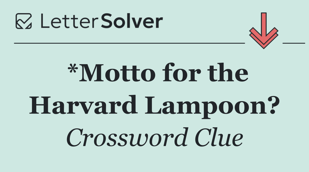*Motto for the Harvard Lampoon?