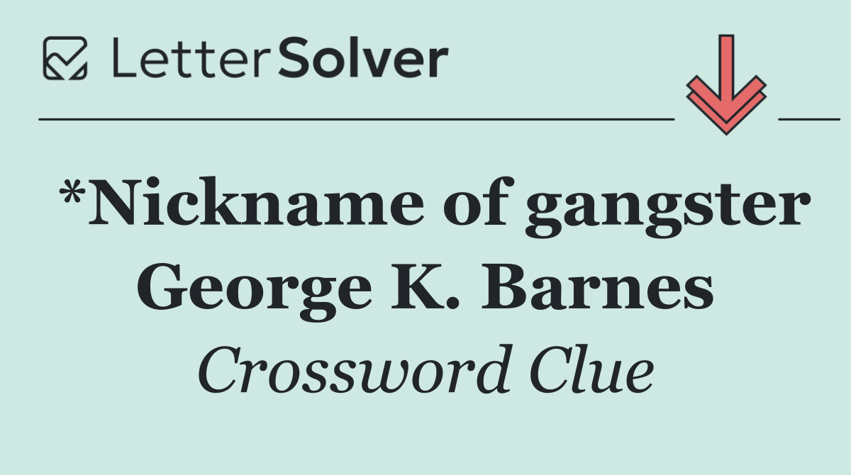 *Nickname of gangster George K. Barnes