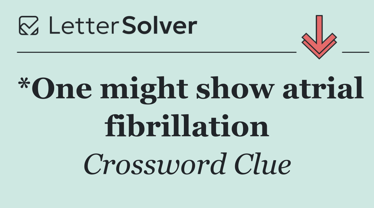 *One might show atrial fibrillation