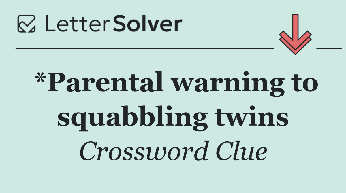 *Parental warning to squabbling twins