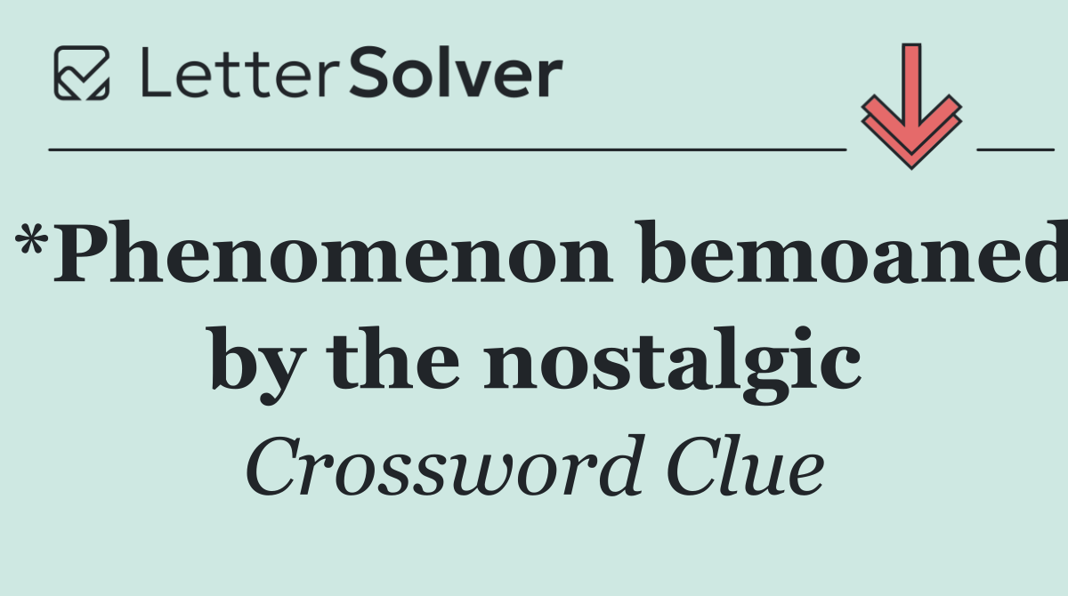 *Phenomenon bemoaned by the nostalgic