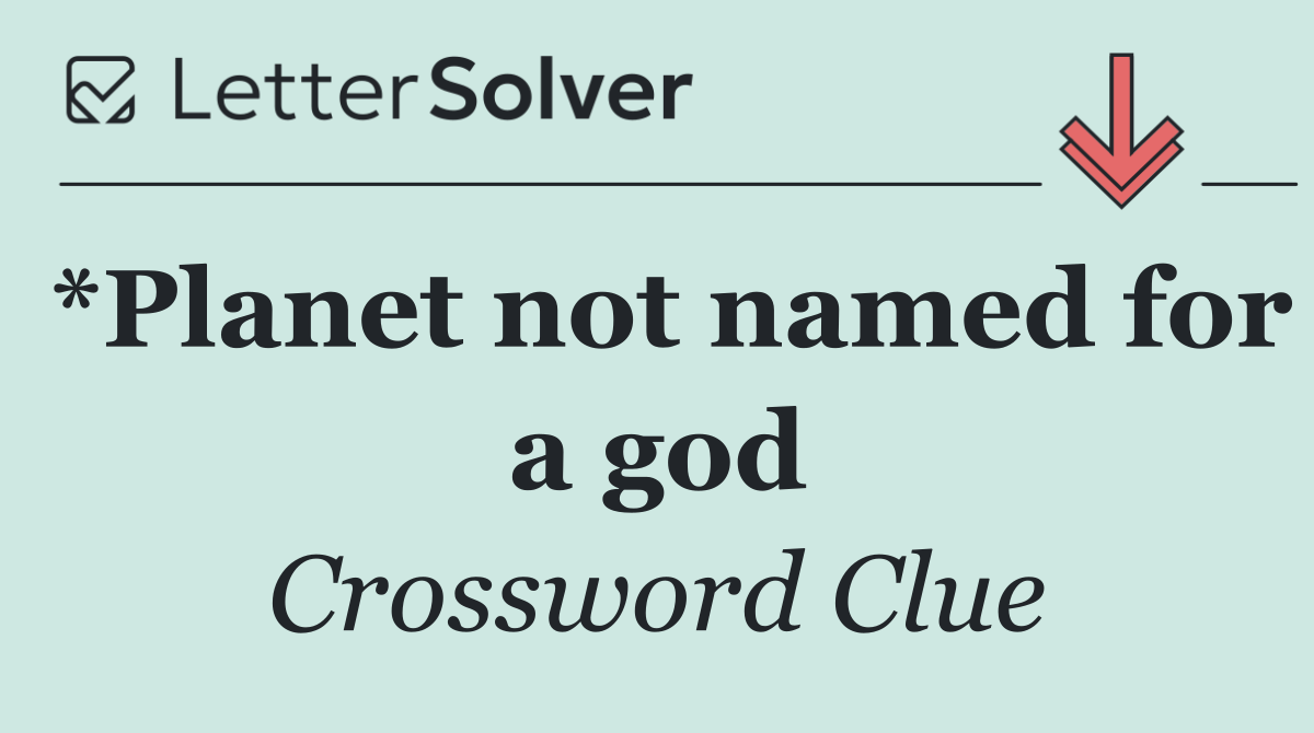 *Planet not named for a god