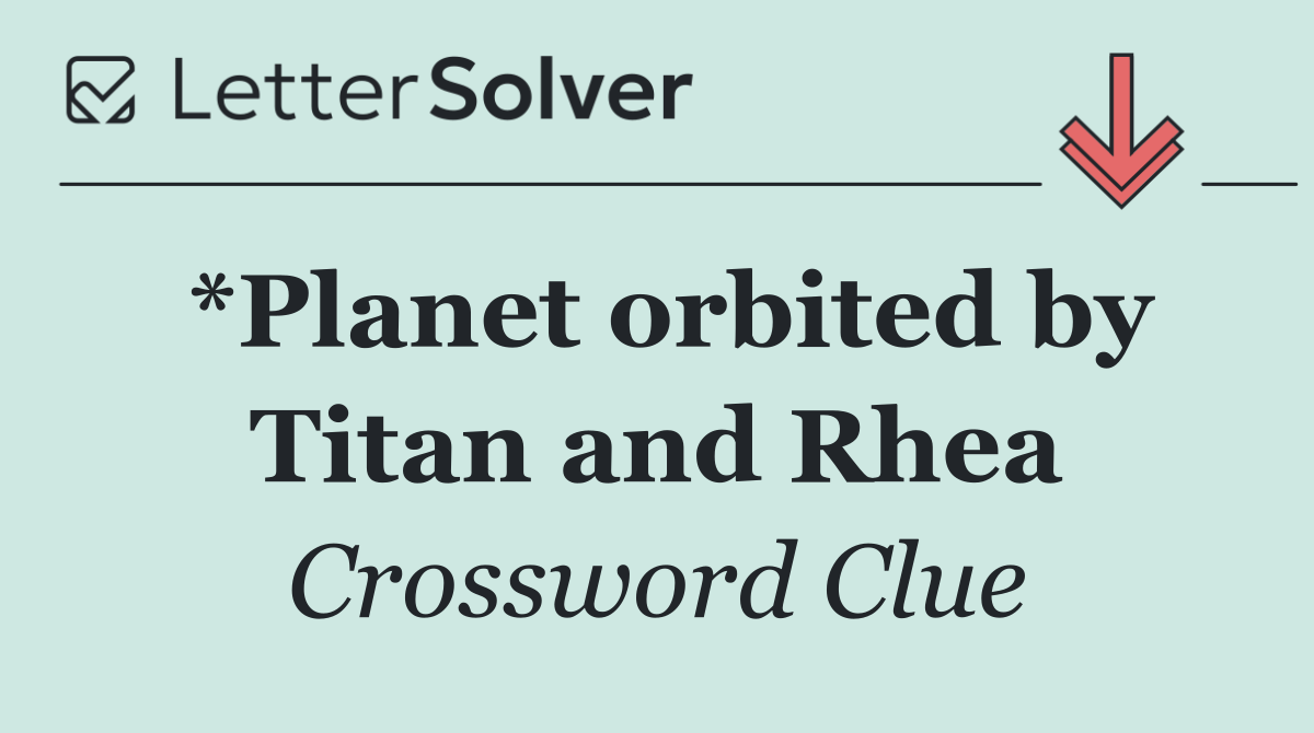 *Planet orbited by Titan and Rhea