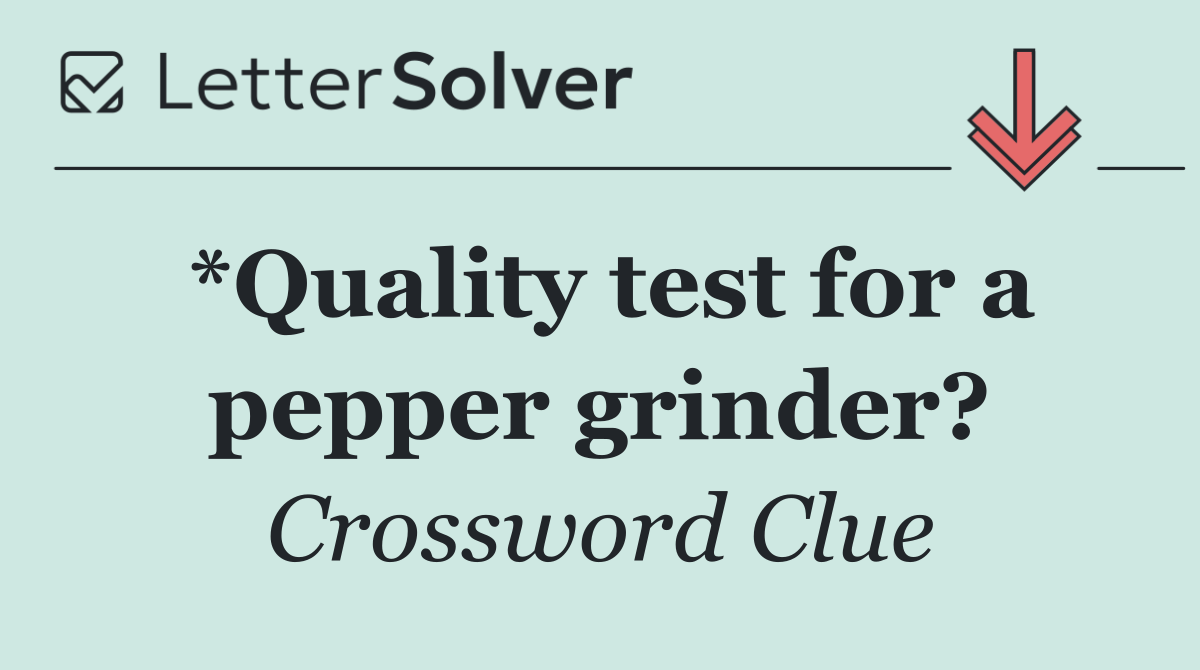 *Quality test for a pepper grinder?