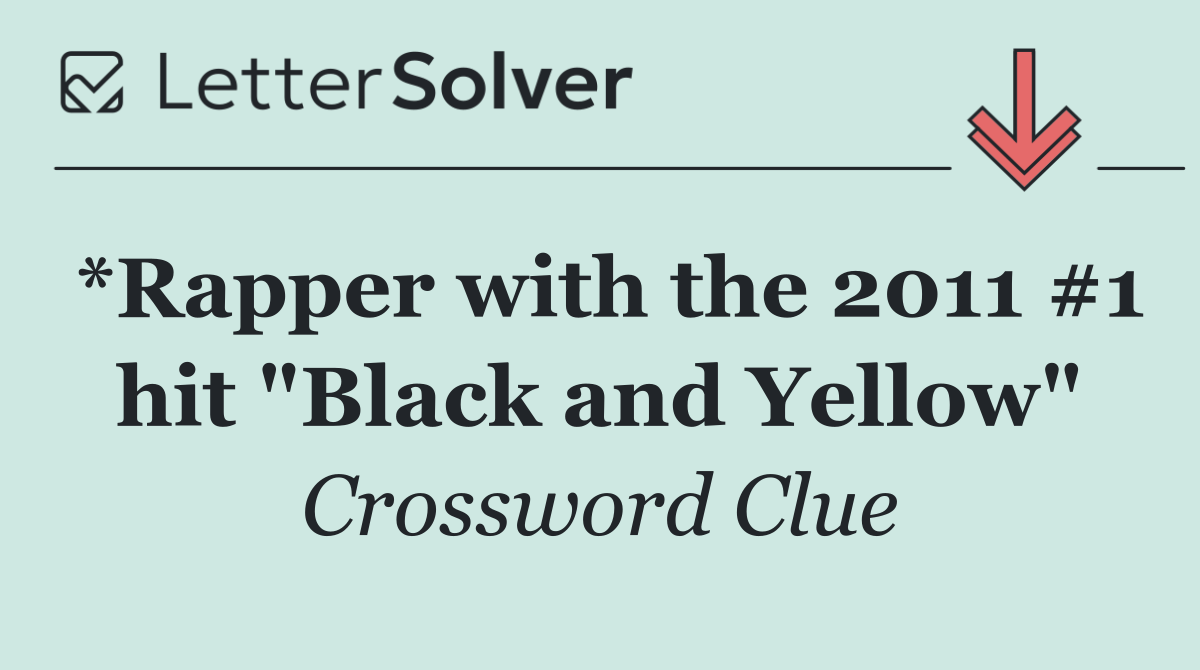 *Rapper with the 2011 #1 hit "Black and Yellow"