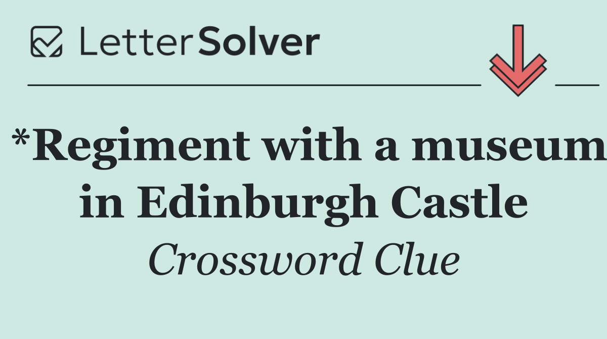 *Regiment with a museum in Edinburgh Castle