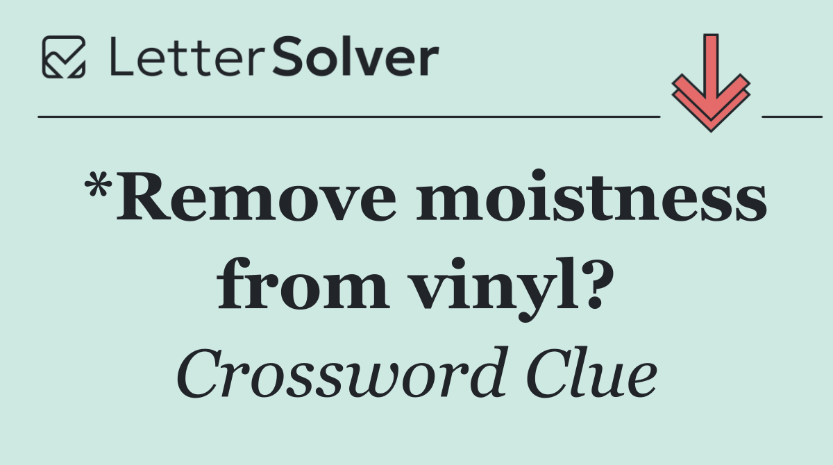 *Remove moistness from vinyl?