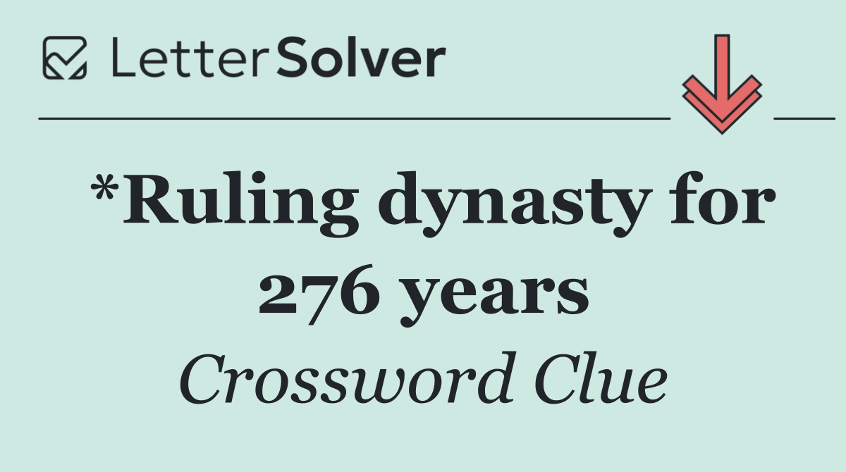 *Ruling dynasty for 276 years
