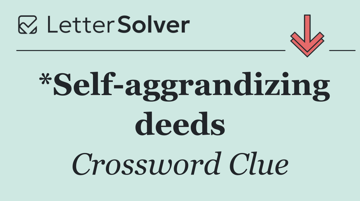 *Self aggrandizing deeds
