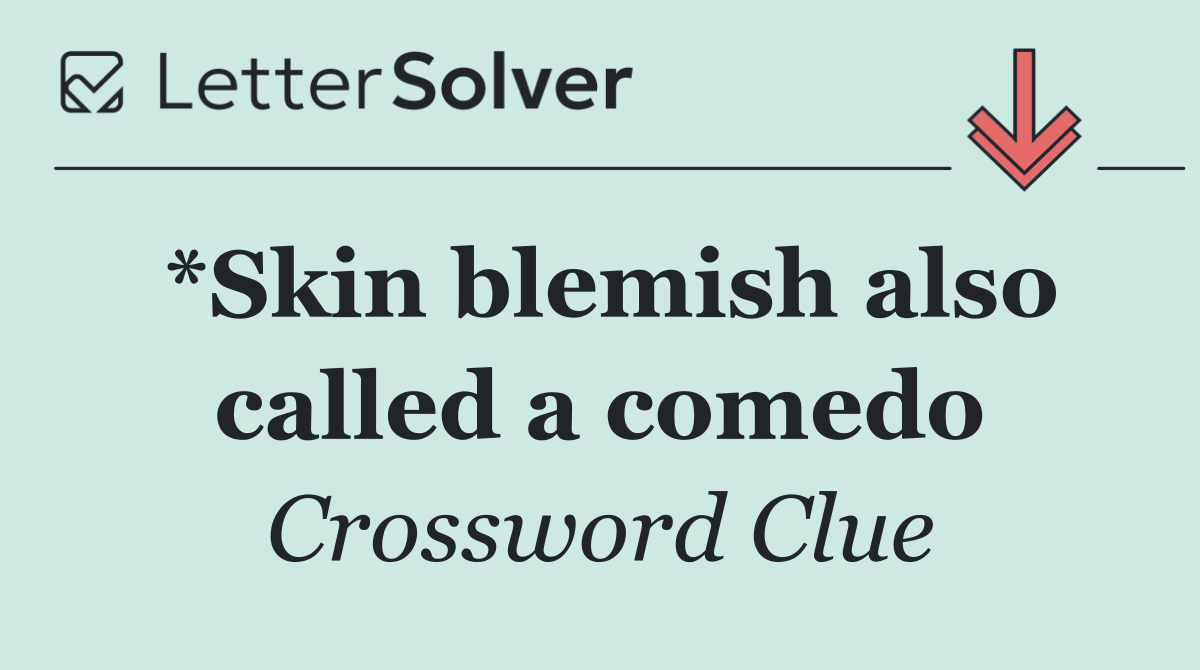 *Skin blemish also called a comedo