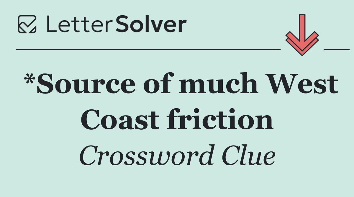 *Source of much West Coast friction