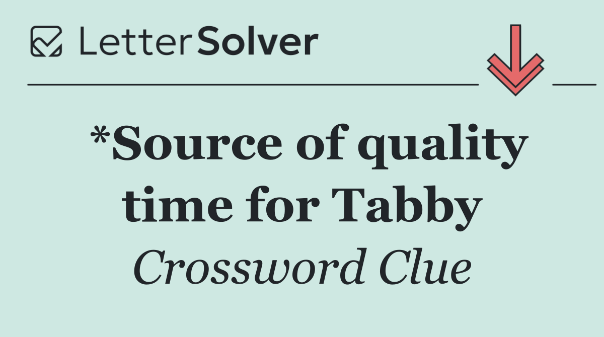 *Source of quality time for Tabby