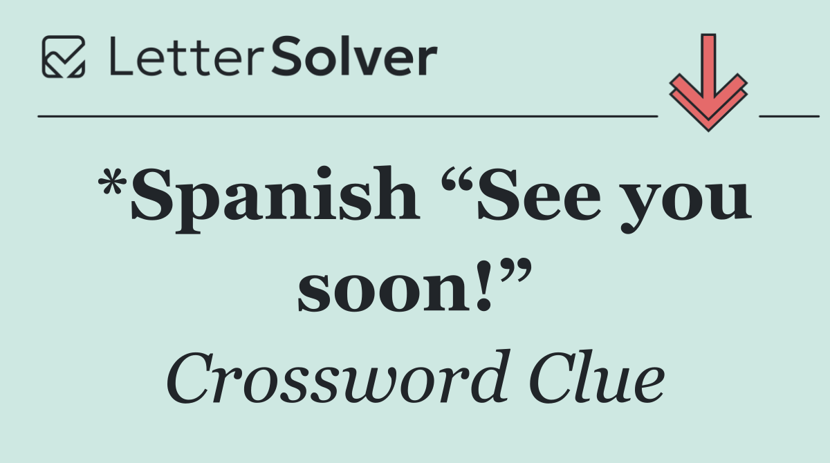 *Spanish “See you soon!”