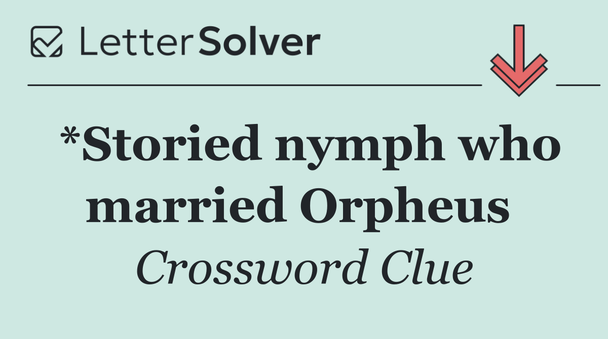 *Storied nymph who married Orpheus 