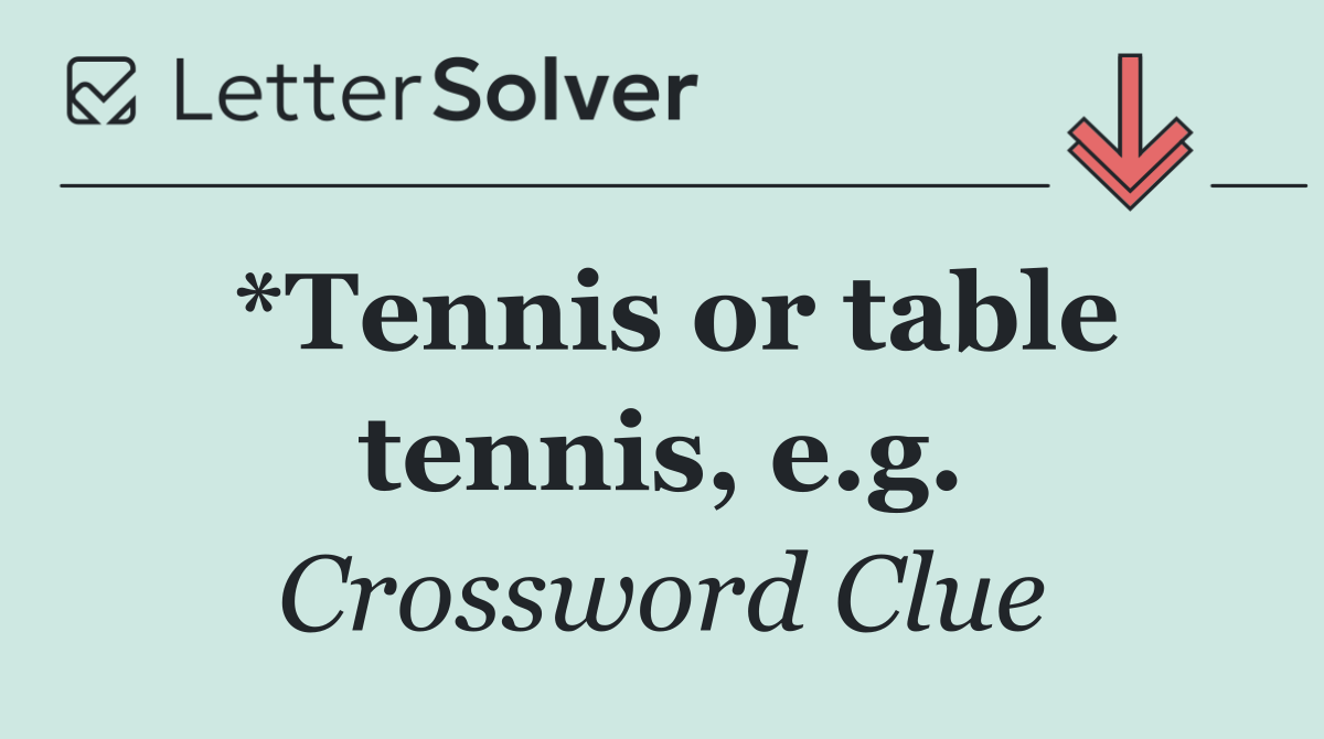 *Tennis or table tennis, e.g.