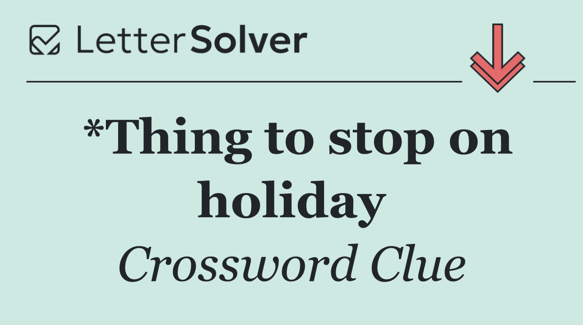 *Thing to stop on holiday