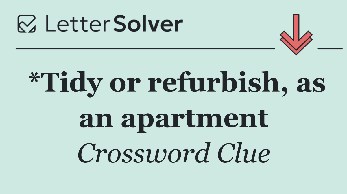 *Tidy or refurbish, as an apartment