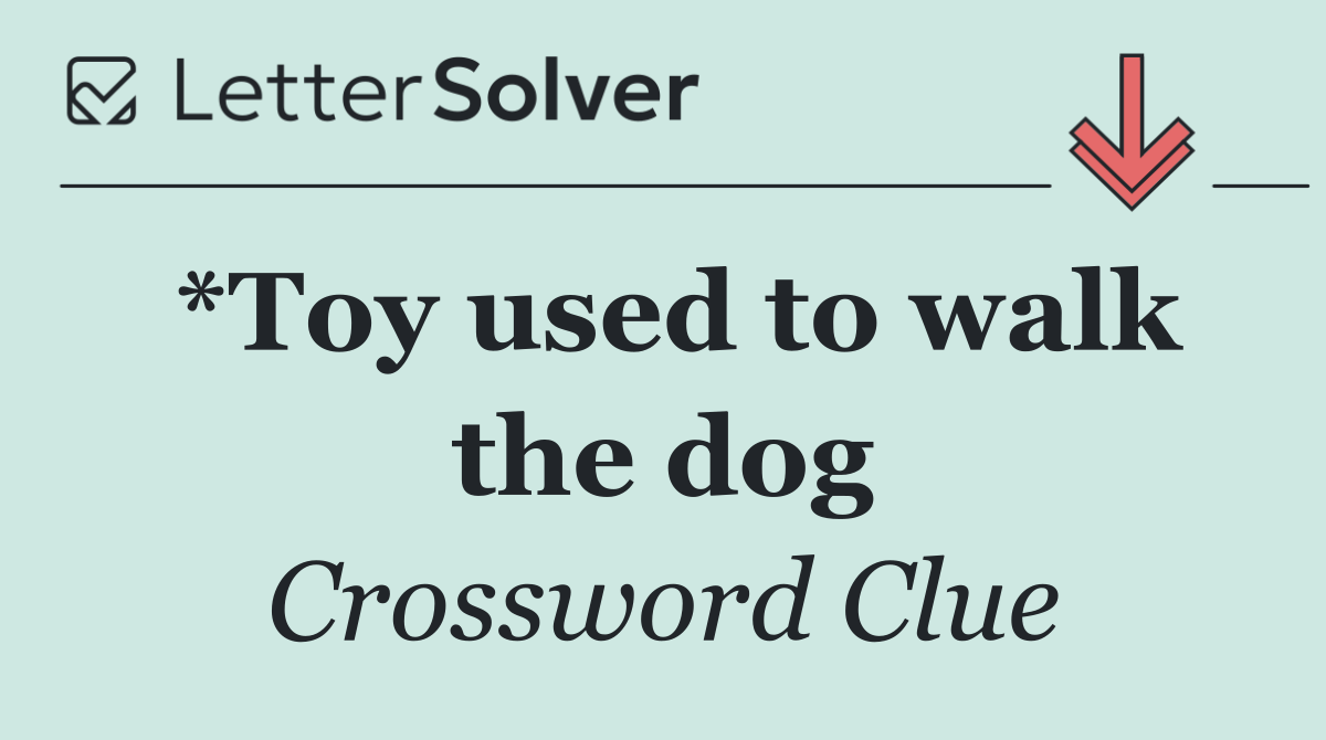 *Toy used to walk the dog