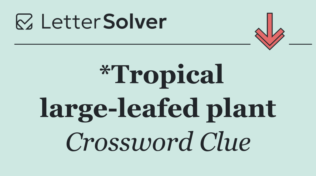 *Tropical large leafed plant