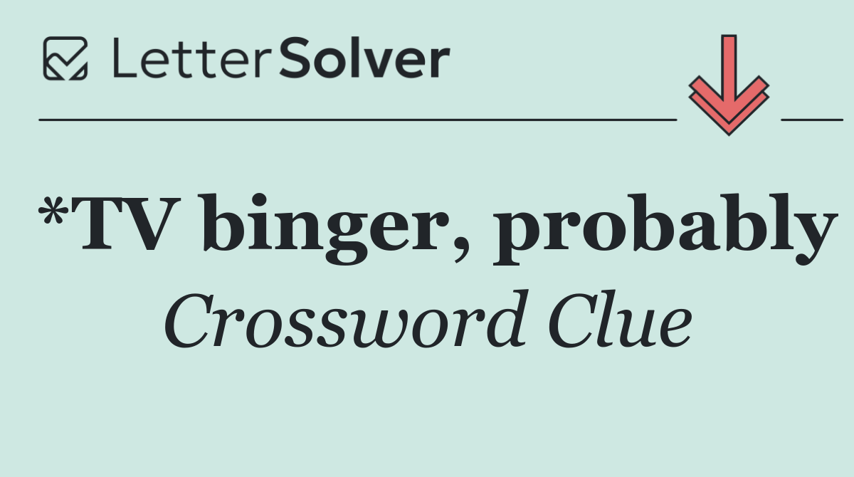 *TV binger, probably